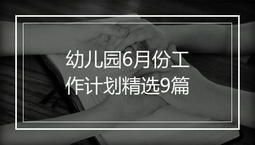 幼儿园6月份工作计划精选9篇