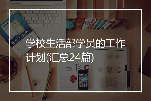 学校生活部学员的工作计划(汇总24篇)