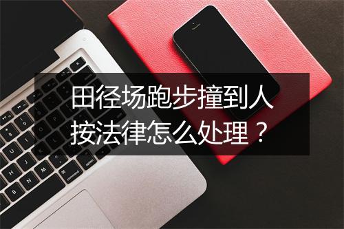 田径场跑步撞到人按法律怎么处理？