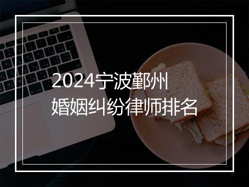 2024宁波鄞州婚姻纠纷律师排名
