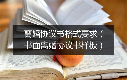 离婚协议书格式要求（书面离婚协议书样板）