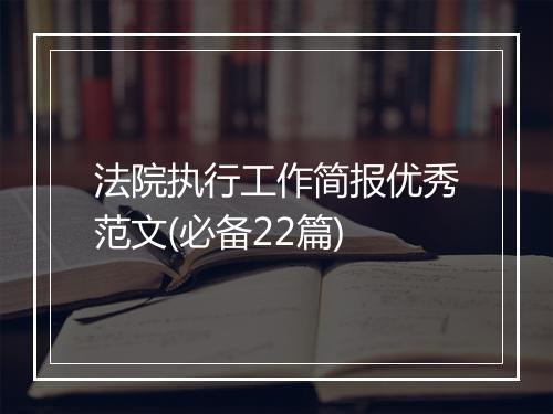 法院执行工作简报优秀范文(必备22篇)