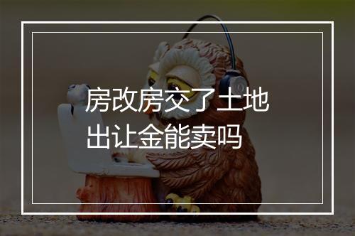 房改房交了土地出让金能卖吗