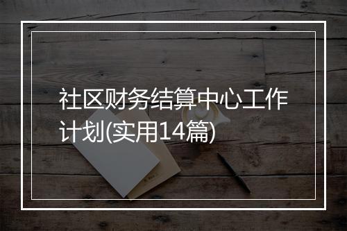 社区财务结算中心工作计划(实用14篇)