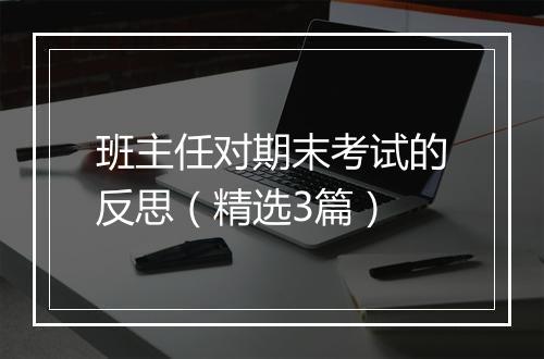 班主任对期末考试的反思（精选3篇）