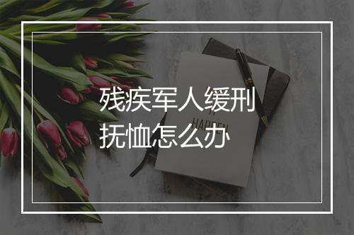 残疾军人缓刑抚恤怎么办