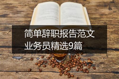 简单辞职报告范文业务员精选9篇