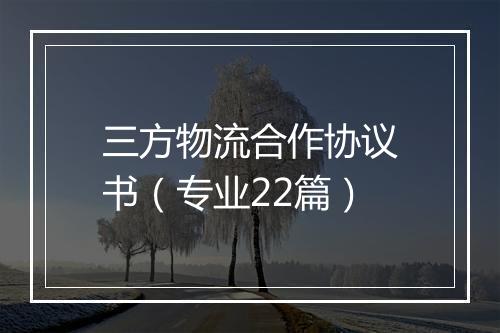 三方物流合作协议书（专业22篇）