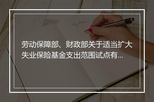 劳动保障部、财政部关于适当扩大失业保险基金支出范围试点有关问