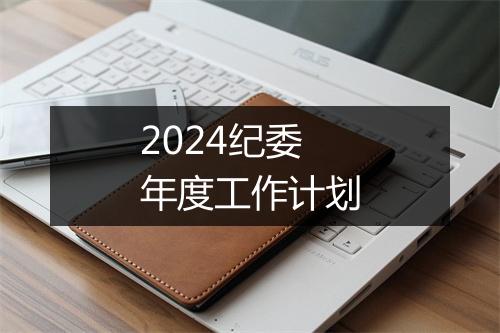 2024纪委年度工作计划