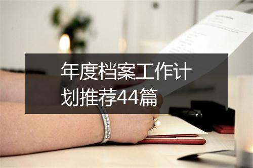 年度档案工作计划推荐44篇