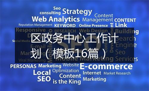 区政务中心工作计划（模板16篇）