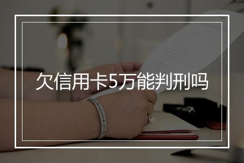 欠信用卡5万能判刑吗