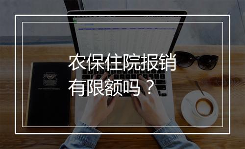 农保住院报销有限额吗？