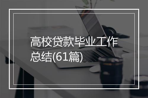 高校贷款毕业工作总结(61篇)