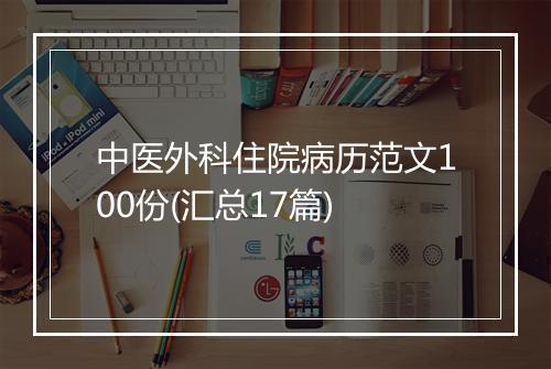 中医外科住院病历范文100份(汇总17篇)