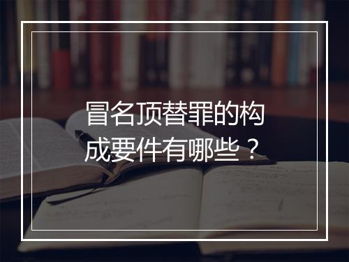 冒名顶替罪的构成要件有哪些？