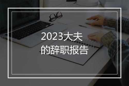 2023大夫的辞职报告