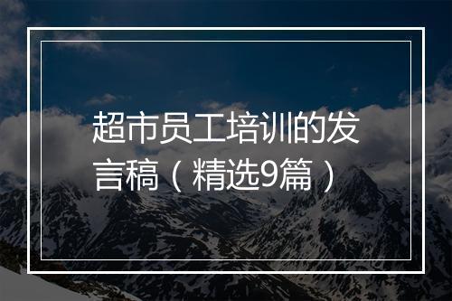 超市员工培训的发言稿（精选9篇）
