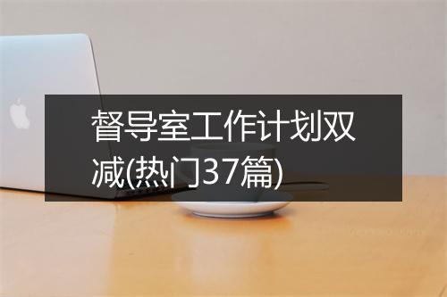 督导室工作计划双减(热门37篇)