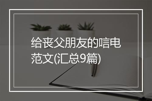 给丧父朋友的唁电范文(汇总9篇)