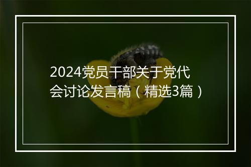 2024党员干部关于党代会讨论发言稿（精选3篇）