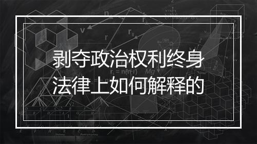 剥夺政治权利终身法律上如何解释的