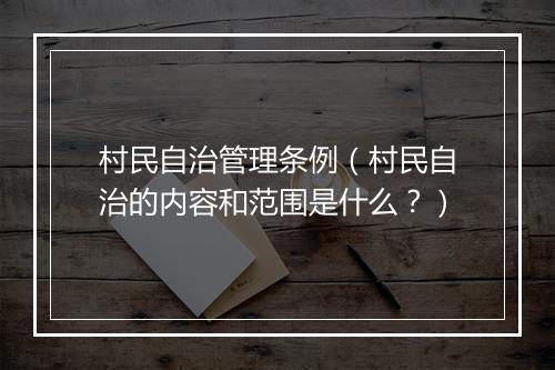 村民自治管理条例（村民自治的内容和范围是什么？）