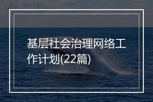 基层社会治理网络工作计划(22篇)