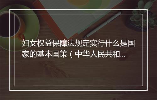 妇女权益保障法规定实行什么是国家的基本国策（中华人民共和国妇女权益保障法）