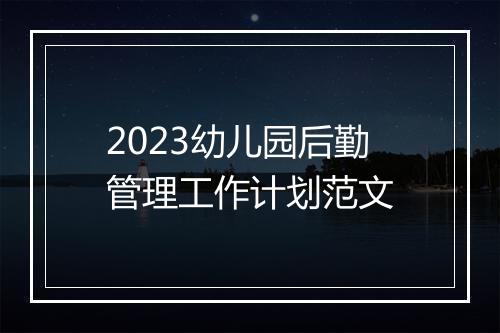 2023幼儿园后勤管理工作计划范文