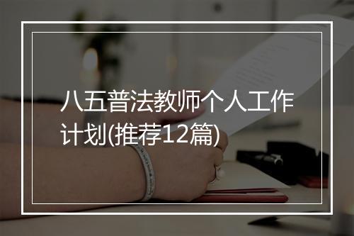八五普法教师个人工作计划(推荐12篇)