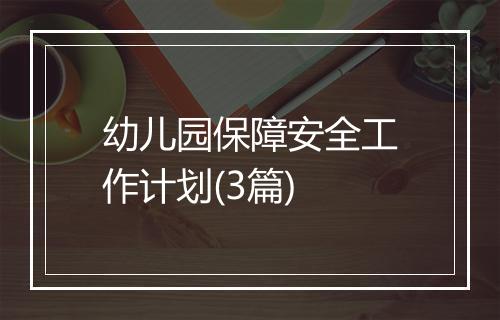 幼儿园保障安全工作计划(3篇)