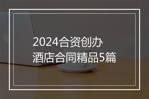 2024合资创办酒店合同精品5篇