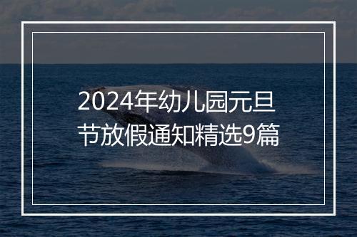 2024年幼儿园元旦节放假通知精选9篇
