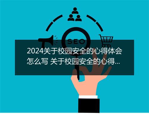 2024关于校园安全的心得体会怎么写 关于校园安全的心得体会500字精选8篇