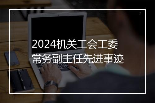 2024机关工会工委常务副主任先进事迹