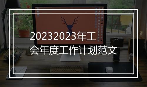 20232023年工会年度工作计划范文