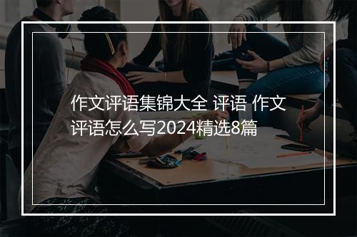 作文评语集锦大全 评语 作文评语怎么写2024精选8篇