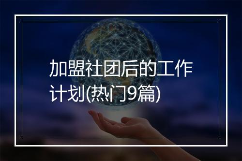 加盟社团后的工作计划(热门9篇)