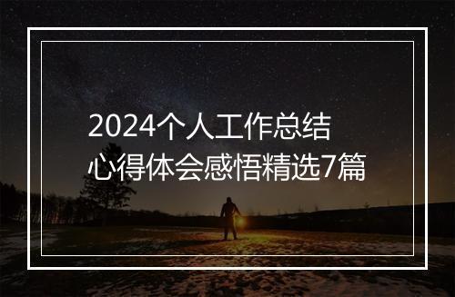 2024个人工作总结心得体会感悟精选7篇