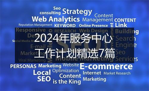 2024年服务中心工作计划精选7篇