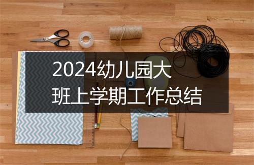 2024幼儿园大班上学期工作总结