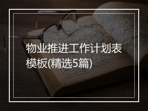 物业推进工作计划表模板(精选5篇)