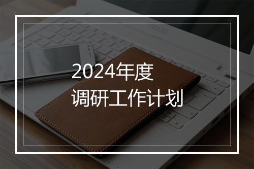 2024年度调研工作计划