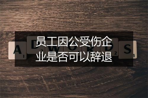 员工因公受伤企业是否可以辞退
