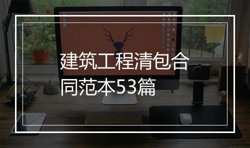 建筑工程清包合同范本53篇