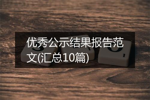 优秀公示结果报告范文(汇总10篇)