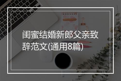 闺蜜结婚新郎父亲致辞范文(通用8篇)