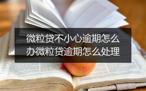 微粒贷不小心逾期怎么办微粒贷逾期怎么处理